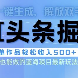 （9984期）头条AI掘金术最新玩法，全AI制作无需人工修稿，一键生成单篇文章收益500+