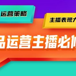 （9424期）单品运营实操主播必修课：主播话术/运营策略/主播表现力（27节课）