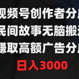 （9390期）视频号创作者分成，民间故事无脑搬运，赚取高额广告分成，日入3000