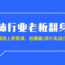 （9332期）实体行业老板翻身仗：全域-线上获客课，拍摄篇/成片实战/运营篇（20节课）