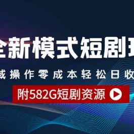 （9276期）全新模式短剧玩法–私域操作零成本轻松日收600+（附582G短剧资源）