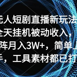 （9144期）无人短剧直播新玩法，全天挂机被动收入，矩阵月入3W+，简单上手，工具素…