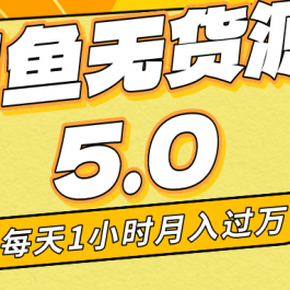 （8938期）每天一小时，月入1w+，咸鱼无货源全新5.0版本，简单易上手，小白，宝妈…