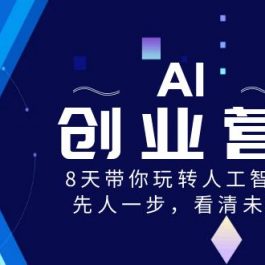 （8523期）AI-创业营，8天带你玩转人工智能，先人一步，看清未来！