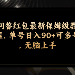 （7590期）问答红包最新保姆级教程，单号日入90+可多号，无脑上手