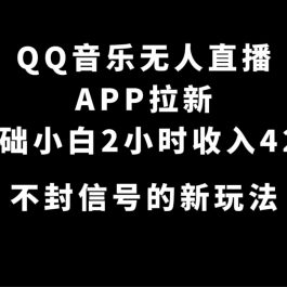 （7378期）QQ音乐无人直播APP拉新，0基础小白2小时收入4200 不封号新玩法(附500G素材)