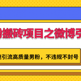 男粉搬砖项目之微博引流，快速引流高质量男粉，不违规不封号