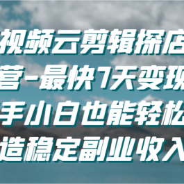 短视频云剪辑探店变现营-最快7天变现，新手小白也能轻松创造稳定副业收入