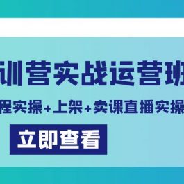 卖课特训营实战运营班：拍摄+录制课程实操+上架课程+卖课直播实操