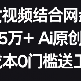 AI美女视频结合网盘拉新，日收5万+ 两分钟一条Ai原创视频，0成本0门槛送工具