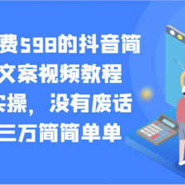 外面收费598的抖音简笔加文案视频教程，全是实操，没有废话，月入三万简简单单