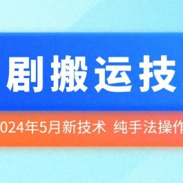 2024年5月最新的短剧搬运技术，纯手法技术操作