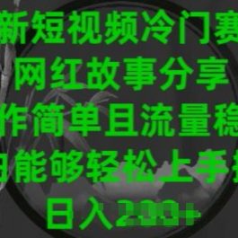 最新短视频冷门赛道，网红故事分享，操作简单且流量稳定，小白能够轻松上手操作