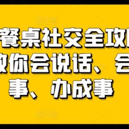 27项餐桌社交全攻略圈总教你会说话、会办事、办成事