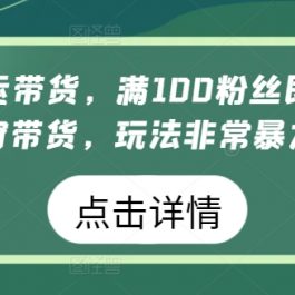 视频号搬运带货，满100粉丝即可开通橱窗带货，玩法非常暴力