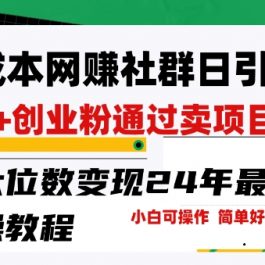 零成本网创群日引300+创业粉，卖项目月六位数变现，门槛低好上手，24年最新实操教程