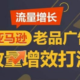 流量增长 亚马逊老品广告放量增效打法，短期内广告销量翻倍