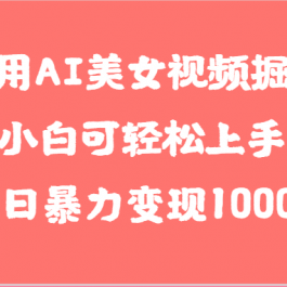 利用AI美女视频掘金，小白可轻松上手，单日暴力变现1000+，想象不到的简单