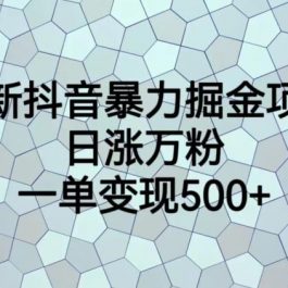 最新抖音暴力掘金项目，日涨万粉，一单变现500+【揭秘】