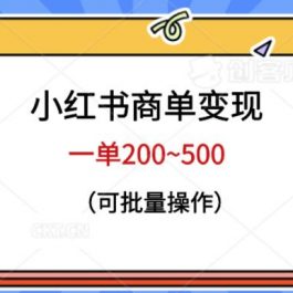 小红书商单变现，一单200~500，可批量操作【仅揭秘】