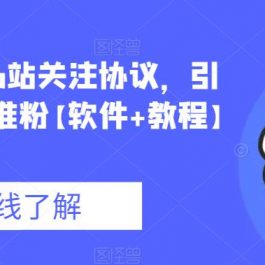 价值几千的b站关注协议，引流各类等精准粉【软件+教程】【仅揭秘】