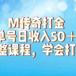 M传奇打金项目，单号日收入50+的游戏攻略，详细搬砖玩法【揭秘】