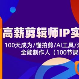 高薪剪辑师IP实操班【第2期】100天成为懂拍剪/AI工具/运营编导/全能制作人