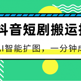 最新抖音短剧搬运技术，一键AI智能扩图，百分百过原创，秒过豆荚！