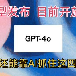 最强模型ChatGPT-4omni震撼发布，目前开放使用，普通人可以利用AI抓住的四个机会