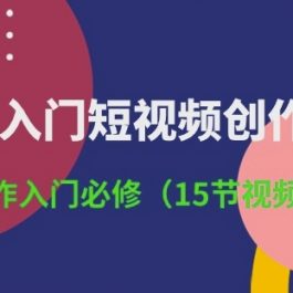 3小时-入门短视频创作：短视频创作入门必修(15节视频课)