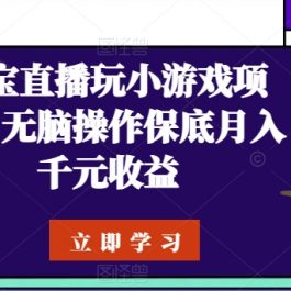 淘宝直播玩小游戏项目，无脑操作保底月入千元收益