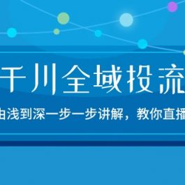 2024千川全域投流精品实操：由谈到深一步一步讲解，教你直播带货（15节）