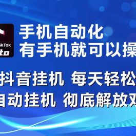 （10798期）海外抖音挂机，每天轻松两三张，全自动挂机，彻底解放双手！