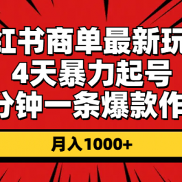 （10779期）小红书商单最新玩法 4天暴力起号 5分钟一条爆款作品 月入1000+