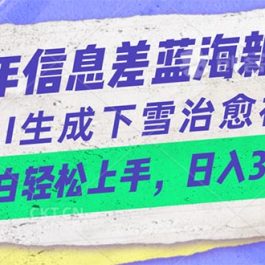 （10707期）24年信息差蓝海新赛道，AI生成下雪治愈视频 小白轻松上手，日入3000+