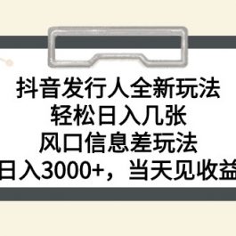 （10700期）抖音发行人全新玩法，轻松日入几张，风口信息差玩法，日入3000+，当天…