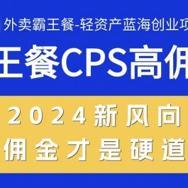 （10674期）外卖霸王餐 CPS超高佣金，自用省钱，分享赚钱，2024蓝海创业新风向