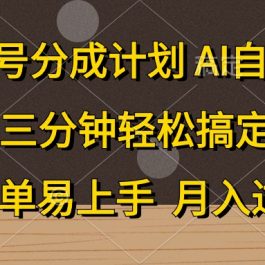 （10668期）视频号分成计划，AI自动生成，条条爆流，三分钟轻松搞定，简单易上手，…