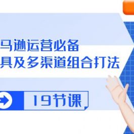 （10552期）亚马逊 运营必备，多广告 工具及多渠道组合打法（19节课）