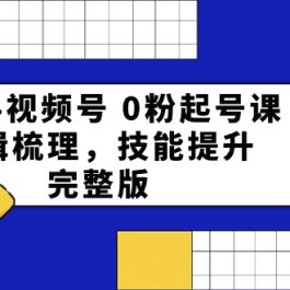 （10423期）2024视频号 0粉起号课，逻辑梳理，技能提升，完整版