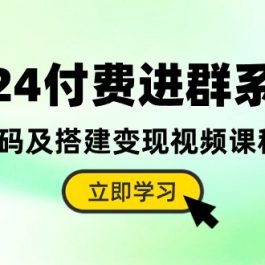 （10383期）2024付费进群系统，源码及搭建变现视频课程（教程+源码）