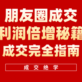 （10362期）利用朋友圈成交年入100万，朋友圈成交利润倍增秘籍