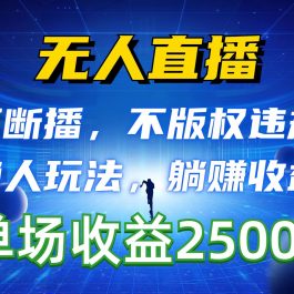 （10312期）无人直播，不断播，不版权违规，懒人玩法，躺赚收益，一场直播收益2500+