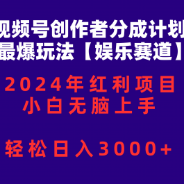 （10214期）视频号创作者分成2024最爆玩法【娱乐赛道】，小白无脑上手，轻松日入3000+