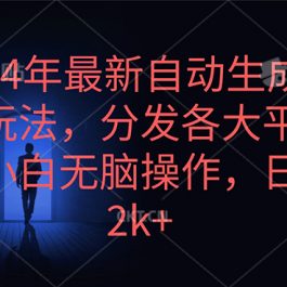 （10094期）2024年最新自动生成视频玩法，分发各大平台，小白无脑操作，日入2k+