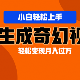 轻松上手！AI生成奇幻画面，视频轻松变现月入过万