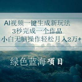 AI视频一键生成新玩法，3秒完成一个作品，小白无脑操作轻松月入2万+