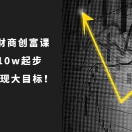 2024年财商创富课：如何从10w起步，一步步实现大目标！（7节完整版）