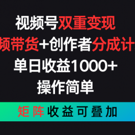 视频号双重变现，视频带货+创作者分成计划 , 单日收益1000+，操作简单，矩阵收益叠加