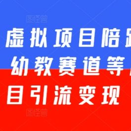 小红书虚拟项目陪跑训练营5期，幼教赛道等虚拟项目引流变现